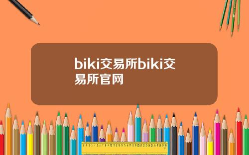 biki交易所biki交易所官网