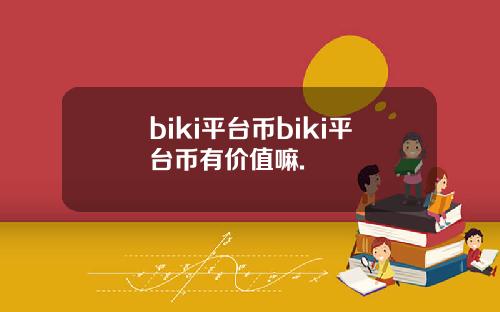 biki平台币biki平台币有价值嘛.