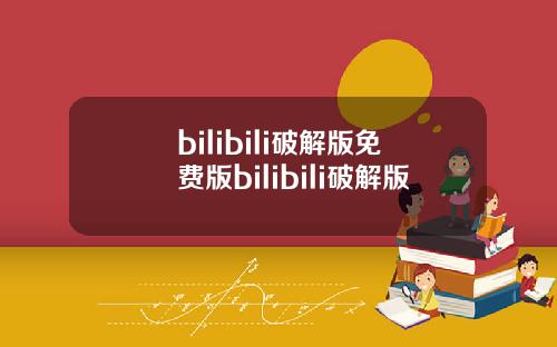 bilibili破解版免费版bilibili破解版