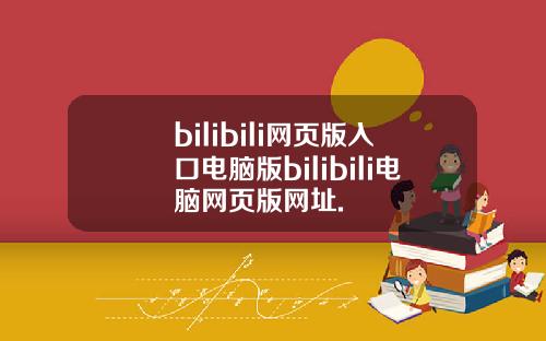 bilibili网页版入口电脑版bilibili电脑网页版网址.