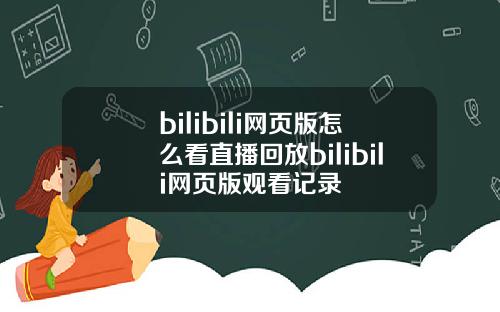 bilibili网页版怎么看直播回放bilibili网页版观看记录