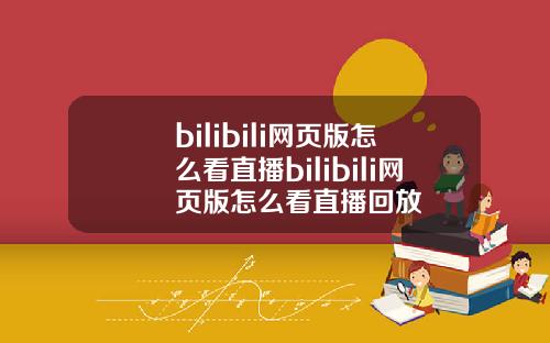bilibili网页版怎么看直播bilibili网页版怎么看直播回放