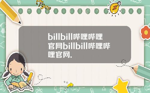 billbill哔哩哔哩官网billbill哔哩哔哩官网.