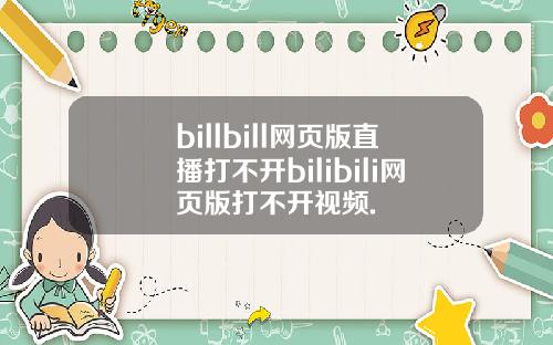 billbill网页版直播打不开bilibili网页版打不开视频.