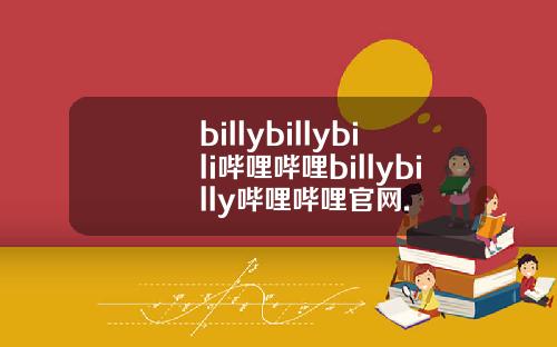 billybillybili哔哩哔哩billybilly哔哩哔哩官网.