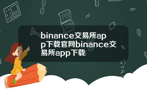 binance交易所app下载官网binance交易所app下载