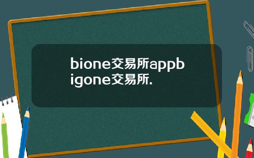 bione交易所appbigone交易所.