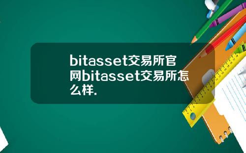 bitasset交易所官网bitasset交易所怎么样.