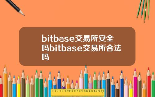 bitbase交易所安全吗bitbase交易所合法吗