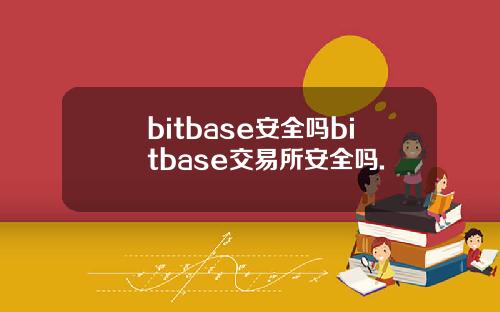 bitbase安全吗bitbase交易所安全吗.