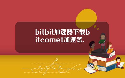 bitbit加速器下载bitcomet加速器.