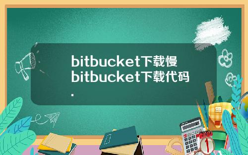 bitbucket下载慢bitbucket下载代码.