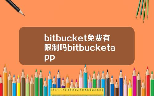 bitbucket免费有限制吗bitbucketapp