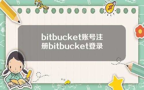 bitbucket账号注册bitbucket登录