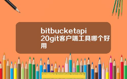 bitbucketapi20git客户端工具哪个好用