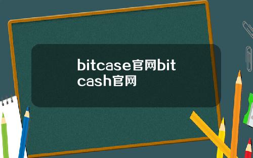 bitcase官网bitcash官网