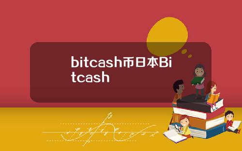 bitcash币日本Bitcash