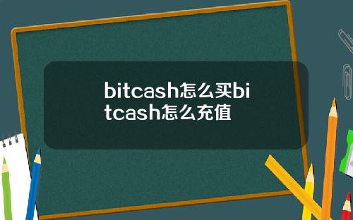 bitcash怎么买bitcash怎么充值