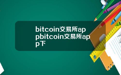 bitcoin交易所appbitcoin交易所app下