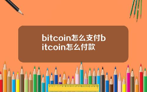 bitcoin怎么支付bitcoin怎么付款