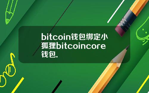 bitcoin钱包绑定小狐狸bitcoincore钱包.