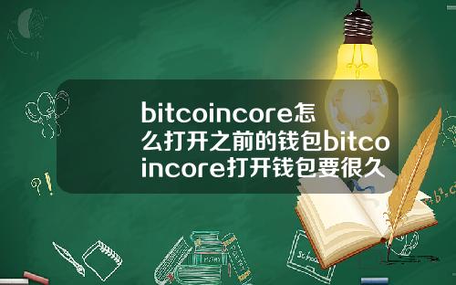 bitcoincore怎么打开之前的钱包bitcoincore打开钱包要很久.