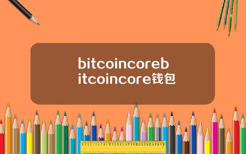 bitcoincorebitcoincore钱包