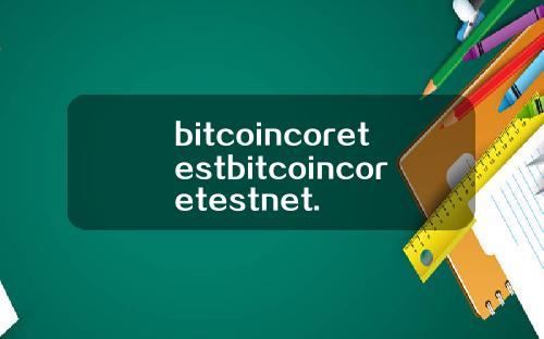 bitcoincoretestbitcoincoretestnet.