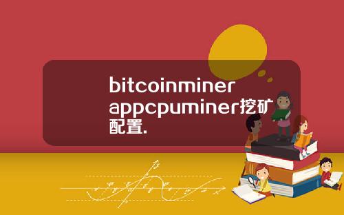 bitcoinminerappcpuminer挖矿配置.