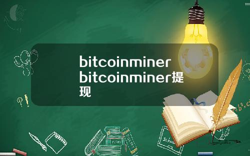 bitcoinminerbitcoinminer提现