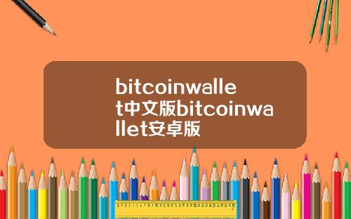 bitcoinwallet中文版bitcoinwallet安卓版