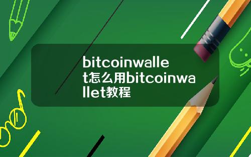 bitcoinwallet怎么用bitcoinwallet教程