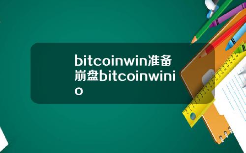 bitcoinwin准备崩盘bitcoinwinio