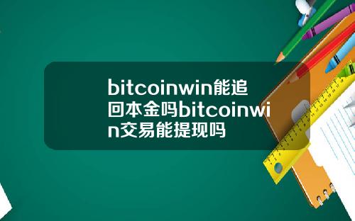 bitcoinwin能追回本金吗bitcoinwin交易能提现吗