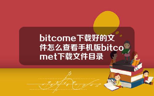 bitcome下载好的文件怎么查看手机版bitcomet下载文件目录