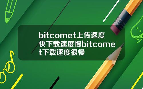 bitcomet上传速度快下载速度慢bitcomet下载速度很慢