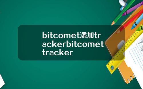 bitcomet添加trackerbitcomettracker