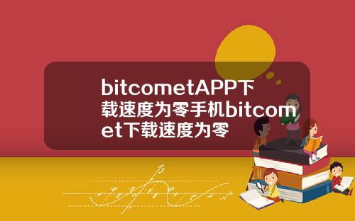 bitcometAPP下载速度为零手机bitcomet下载速度为零