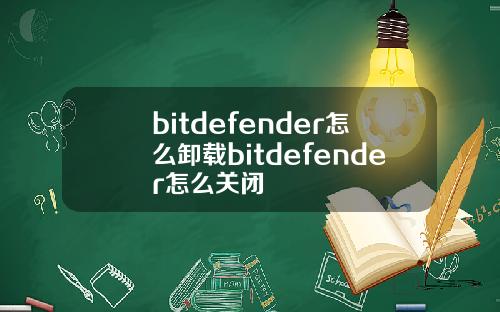 bitdefender怎么卸载bitdefender怎么关闭