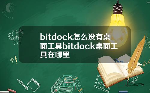 bitdock怎么没有桌面工具bitdock桌面工具在哪里