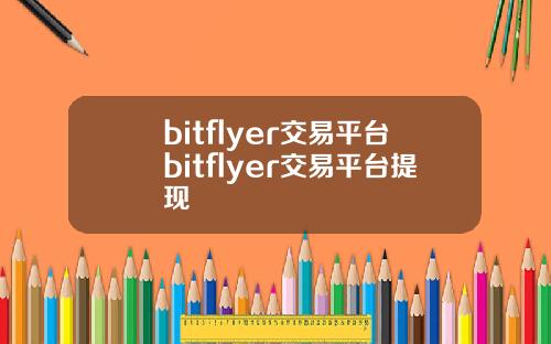 bitflyer交易平台bitflyer交易平台提现