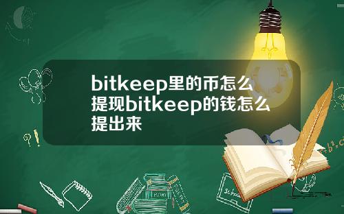 bitkeep里的币怎么提现bitkeep的钱怎么提出来
