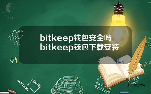 bitkeep钱包安全吗bitkeep钱包下载安装