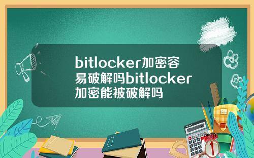 bitlocker加密容易破解吗bitlocker加密能被破解吗