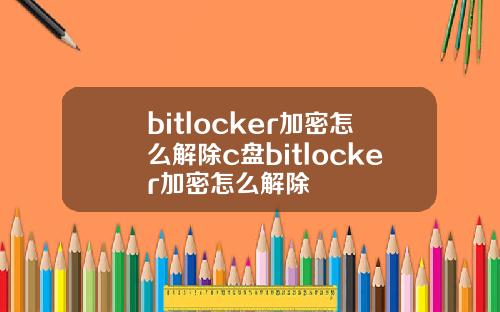 bitlocker加密怎么解除c盘bitlocker加密怎么解除