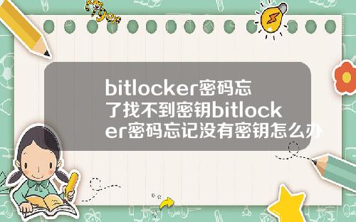 bitlocker密码忘了找不到密钥bitlocker密码忘记没有密钥怎么办