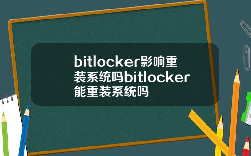 bitlocker影响重装系统吗bitlocker能重装系统吗
