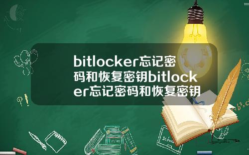 bitlocker忘记密码和恢复密钥bitlocker忘记密码和恢复密钥