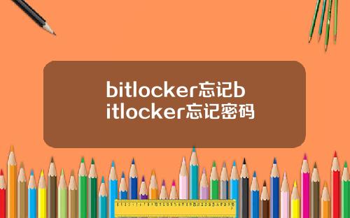 bitlocker忘记bitlocker忘记密码