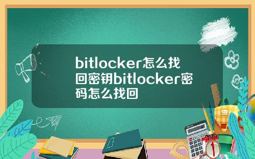 bitlocker怎么找回密钥bitlocker密码怎么找回